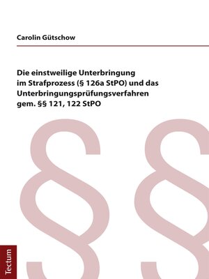 cover image of Die einstweilige Unterbringung im Strafprozess (§ 126a StPO) und das Unterbringungsprüfungsverfahren gem. §§ 121, 122 StPO